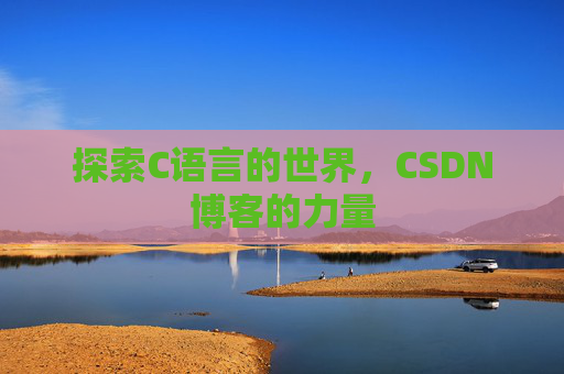 探索C语言的世界，CSDN博客的力量